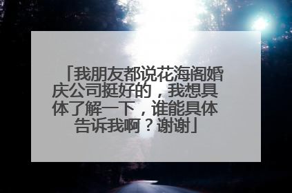 我朋友都说花海阁婚庆公司挺好的，我想具体了解一下，谁能具体告诉我啊？谢谢