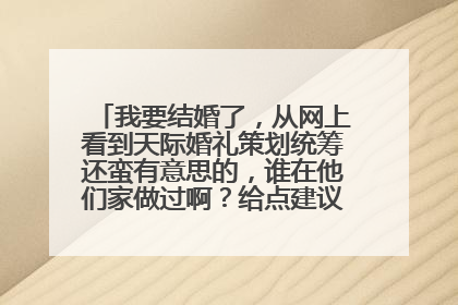 我要结婚了,从网上看到天际婚礼策划统筹还蛮有意思的,谁在他们家做过啊?给点建议哦!~谢啦