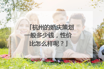 杭州的婚庆策划一般多少钱，性价比怎么样呢？