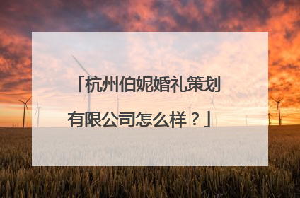 杭州伯妮婚礼策划有限公司怎么样？
