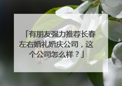 有朋友强力推荐长春左右婚礼婚庆公司,这个公司怎么样?
