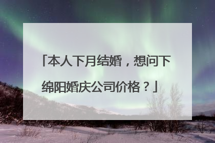 本人下月结婚，想问下绵阳婚庆公司价格？