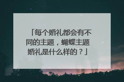 每个婚礼都会有不同的主题,蝴蝶主题婚礼是什么样的?