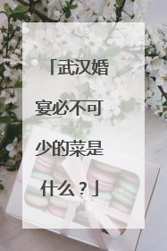 武汉婚宴必不可少的菜是什么?