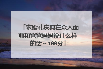 求婚礼庆典在众人面前和爸爸妈妈说什么样的话~100分