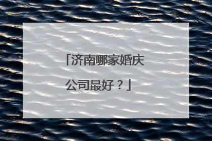 济南哪家婚庆公司最好?