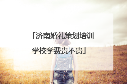 济南婚礼策划培训学校学费贵不贵