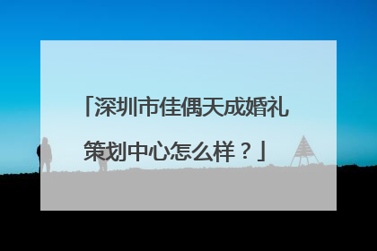 深圳市佳偶天成婚礼策划中心怎么样？