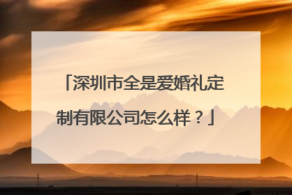 深圳市全是爱婚礼定制有限公司怎么样?