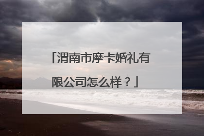 渭南市摩卡婚礼有限公司怎么样？