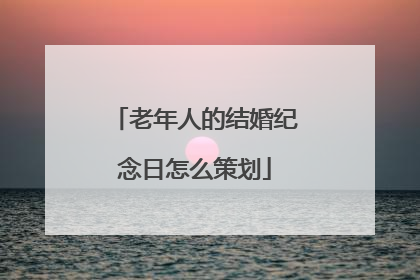 老年人的结婚纪念日怎么策划