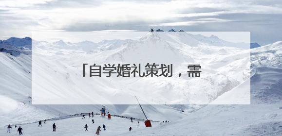 自学婚礼策划，需要学习哪些内容