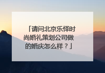 请问北京乐怿时尚婚礼策划公司做的婚庆怎么样？