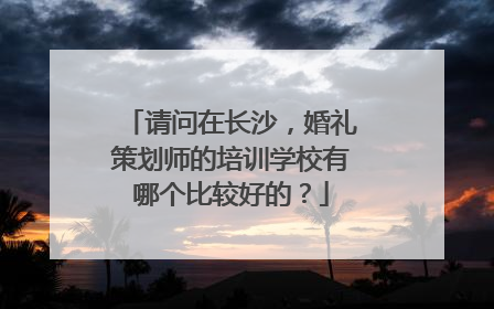 请问在长沙，婚礼策划师的培训学校有哪个比较好的？