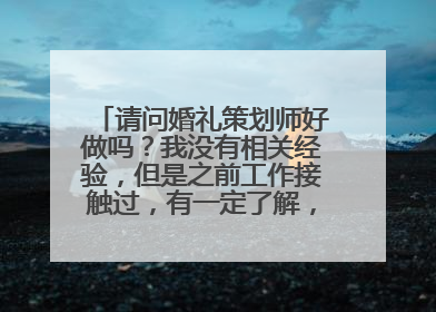 请问婚礼策划师好做吗?我没有相关经验,但是之前工作接触过,有一定了解,请问怎样才能好的婚礼策划师?