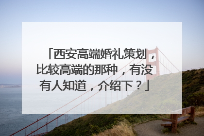 西安高端婚礼策划,比较高端的那种,有没有人知道,介绍下?