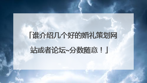 谁介绍几个好的婚礼策划网站或者论坛~分数随意！
