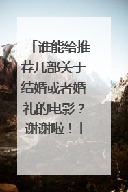 谁能给推荐几部关于结婚或者婚礼的电影？谢谢啦！