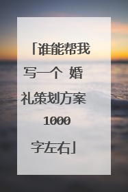 谁能帮我写一个 婚礼策划方案 1000字左右