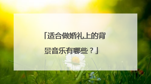 适合做婚礼上的背景音乐有哪些？