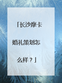 长沙摩卡婚礼策划怎么样?