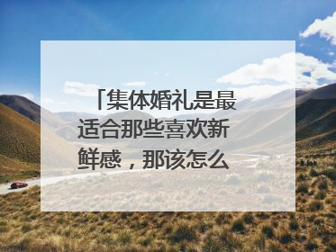 集体婚礼是最适合那些喜欢新鲜感,那该怎么策划一场集体婚礼方案呢?