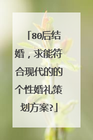 80后结婚，求能符合现代的的个性婚礼策划方案?
